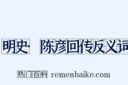 明史·陈彦回传反义词是什么意思的图片